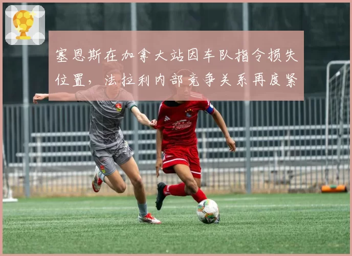 塞恩斯在加拿大站因车队指令损失位置,法拉利内部竞争关系再度紧张