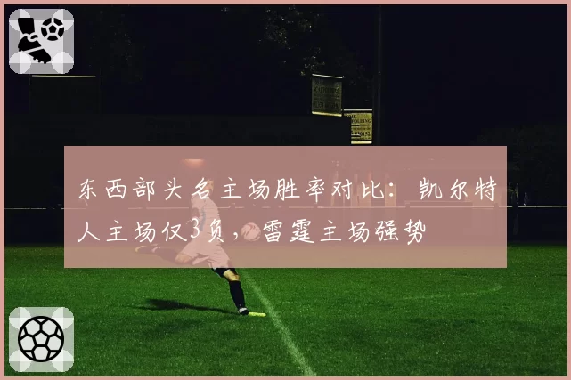 东西部头名主场胜率对比：凯尔特人主场仅3负，雷霆主场强势