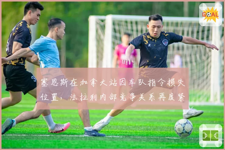 塞恩斯在加拿大站因车队指令损失位置,法拉利内部竞争关系再度紧张